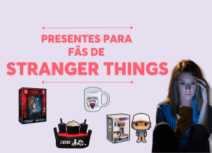 PresentesparaFãsdeStrangersThings